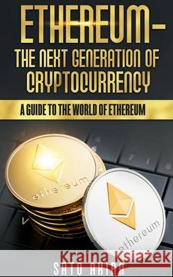 Ethereum - The Next Generation of Cryptocurrency Sato Akira 9781639205080