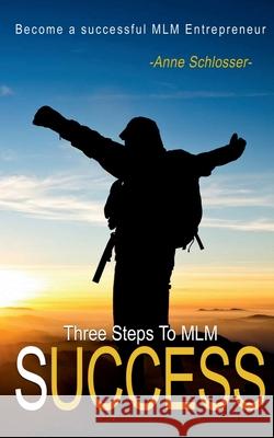 The Three Steps to MLM Success Anne Schlosser 9781639207275