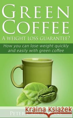 Green Coffeea Weight Loss Guarantee? Peter Carl Simons 9781639207367