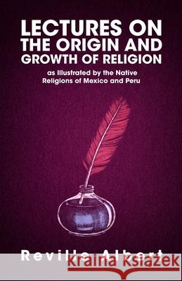 Lectures on the Origin and Growth of Religion Albert Reville 9781639230129