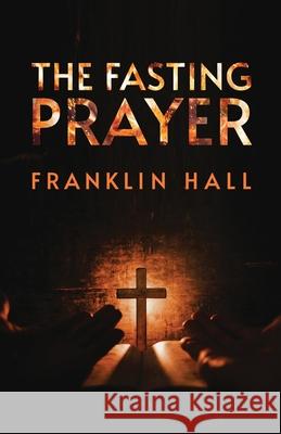 The Fasting Prayer Franklin Hall 9781639230198 Lushena Books