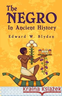 The Negro In Ancient History Edward W. Blyden 9781639230297 Lushena Books