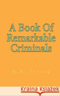 A Book Of Remarkable Criminals Henry Brodribb Irving 9781639230389