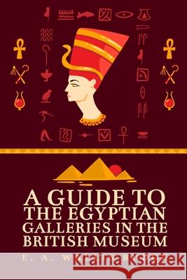 A Guide to the Egyptian Galleries E a Wallis Budge 9781639230471 Lushena Books