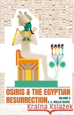 Osiris and the Egyptian Resurrection, Vol. 2 Paperback E a Wallis Budge 9781639230501 Lushena Books