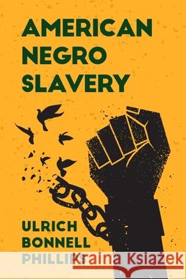 American Negro Slavery: A Survey of the Supply, Employment and Control of Negro Labor as Determined by the Plantation Regime Paperback Ulrich Bonnell Phillips 9781639230716
