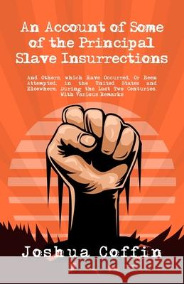 An Account Of Some Of The Principal Slave Insurrections Joshua Coffin 9781639230778