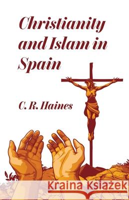 Christianity and Islam in Spain Charles Haines 9781639230914