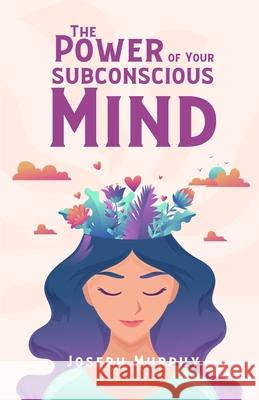 The Power Of Your Subconscious Mind Joseph Murphy 9781639231126 Lushena Books
