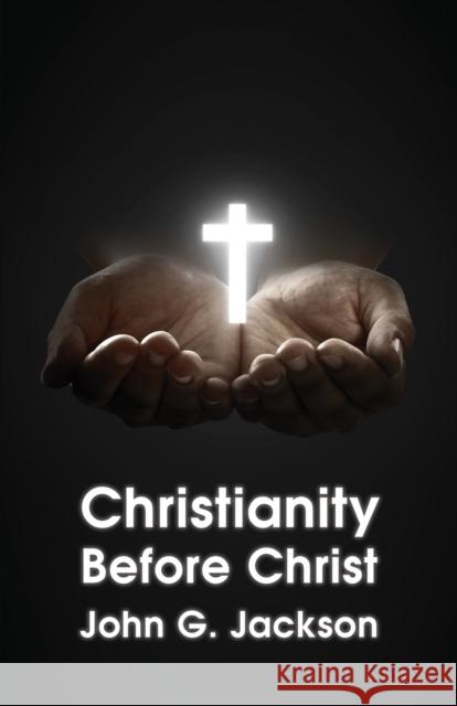 Christianity Before Christ John G Jackson 9781639231423