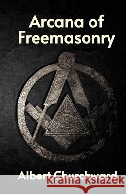 Arcana of Freemasonry Albert Churchward 9781639231492