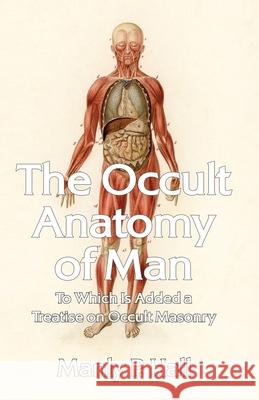 The Occult Anatomy of Man: To Which Is Added a Treatise on Occult Masonry Paperback Manly P Hall 9781639231676 Lushena Books