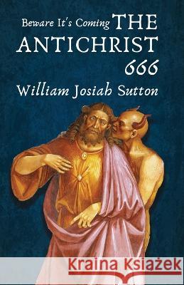 Beware It's Coming The Antichrist 666 William Sutton   9781639232109