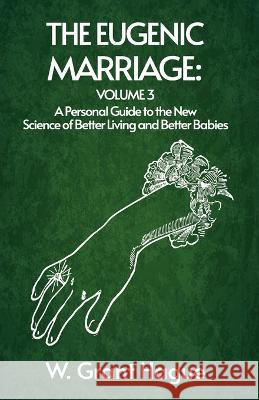 The Eugenic Marriage Volume III W Grant Hague   9781639232154 Lushena Books