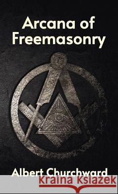 Arcana of Freemasonry Hardcover Albert Churchward   9781639232680 Lushena Books Inc