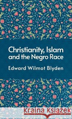 Christanity And The Islam And The Negro Race Hardcover Edward Blyden   9781639232833