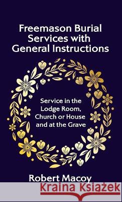 Freemason Burial Services with General Instructions Hardcover Robert Macoy   9781639232963 Lushena Books Inc