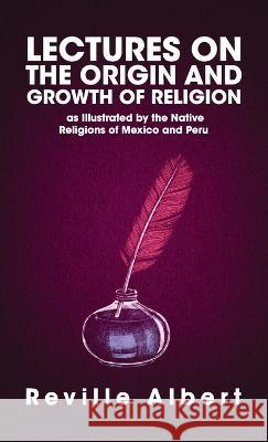 Lectures on the Origin and Growth of Religion Hardcover Albert Reville   9781639233052 Lushena Books Inc