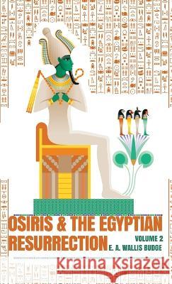 Osiris and the Egyptian Resurrection, Vol. 2 Hardcover E a Wallis Budge   9781639233182 Lushena Books Inc