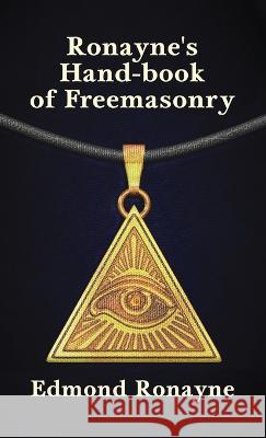 Ronayne's Handbook of Freemasonry Hardcover Edmond Ronayne   9781639233243