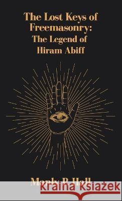 Lost Keys of Freemasonry: The Legend of Hiram Abiff Hardcover Manly P Hall   9781639233557 Lushena Books Inc