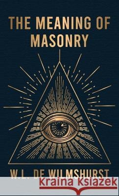 Meaning Of Masonry Hardcover W L Wilmshurst   9781639233588 Lushena Books Inc