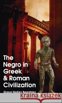 Negro In Greek And Roman Civilization Hardcover Grace H Beardsley   9781639233625 Lushena Books Inc