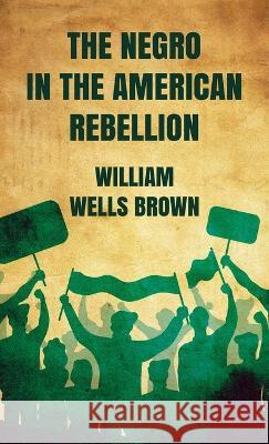 Negro in The American Rebellion Hardcover William Wells Brown   9781639233632 Lushena Books Inc