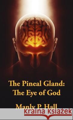 Pineal Gland Hardcover: The Eye Of God Manly P Hall   9781639233687 Lushena Books Inc