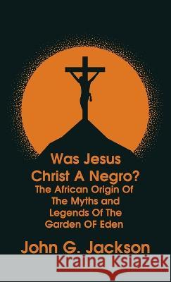 Was Jesus Christ a Negro? and The African Origin of the Myths & Legends of the Garden of Eden The Roman Cookery Book Hardcover John G Jackson   9781639233830 Lushena Books Inc