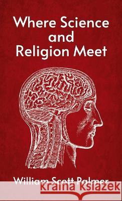 Where Science and Religion Meet Hardcover William Scott Palmer   9781639233861 Lushena Books Inc