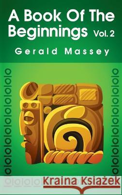 Book of the Beginnings (Volume 2) Hardcover Gerald Massey   9781639233915 Lushena Books Inc