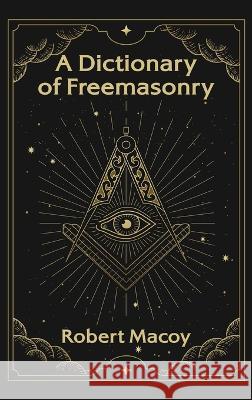 Dictionary of Freemasonry Hardcover Robert Macoy   9781639233946