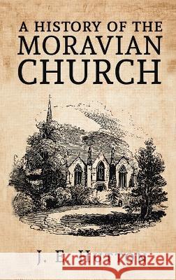 History of the Moravian Church Hardcover J E Hutton   9781639233960 Lushena Books Inc
