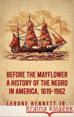 Before the Mayflower: A History of the Negro in America, 1619-1962 Hardcover Lerone Bennett   9781639234035