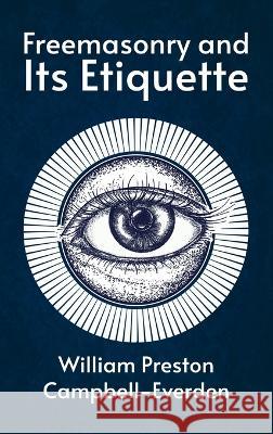 Freemasonry and Its Etiquette Hardcover William Campbell-Everden   9781639234059 Lushena Books Inc