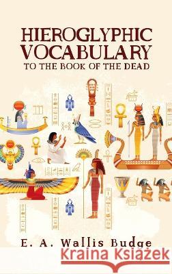 Hieroglyphic Vocabulary Hardcover E a Wallis Budge   9781639234080 Lushena Books Inc