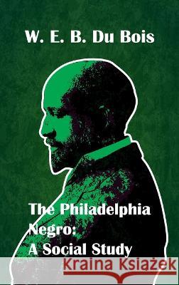 Philadelphia Negro Social Study Hardcover W E B Du Bois   9781639234202 Lushena Books Inc