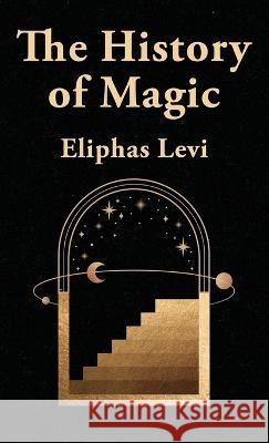 The History Of Magic Hardcover Eliphas Levi 9781639234592 Lushena Books