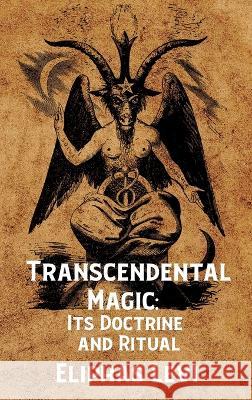 Transcendental Magic: Its Doctrine and Ritual Hardcover: Its Doctrine and Ritual by Eliphas Levi Hardcover Arthur Edward Waite Eliphas Levi   9781639234639