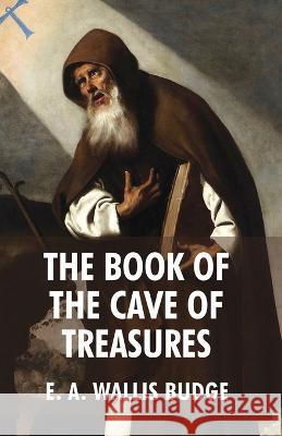 The Book of The Cave Of Treasures E a Wallis Budge 9781639234868 Lushena Books