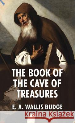 The Book of The Cave Of Treasures E a Wallis Budge 9781639235018 Lushena Books