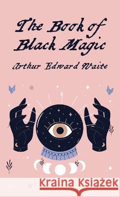 The Book Of Black Magic Hardcover By Arthur Edward White 9781639235063