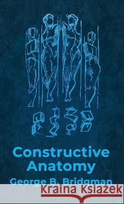 Constructive Anatomy: Includes Nearly 500 Illustrations Hardcover: Includes Nearly 500 Illustrations by George B. Bridgman Hardcover George B Bridgman 9781639235452