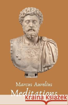 The Meditations of the Emperor Marcus Aurelius Antoninus Marcus Aurelius 9781639235674 Lushena Books