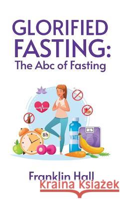 Glorified Fasting By Franklin Hall 9781639235803