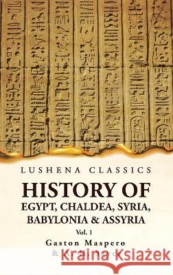 History of Egypt, Chaldea, Syria, Babylonia and Assyria VOL 1 Gaston Maspero and a H Sayce 9781639236138