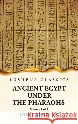 Ancient Egypt Under the Pharaohs Volume 1 of 2 By John Kenrick   9781639236572