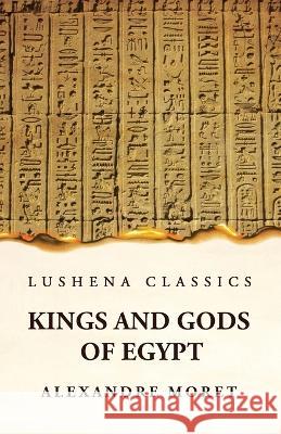 Kings and Gods of Egypt Paperback Alexandre Moret   9781639236732 Lushena Books