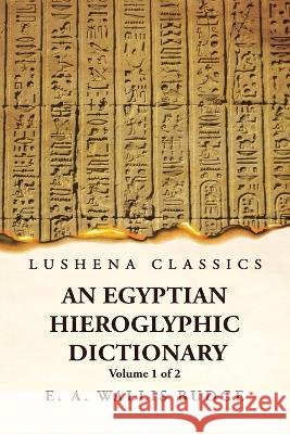 An Egyptian Hieroglyphic Dictionary With an Index of English Words, King List and Geographical, List With Indexes, List of Hieroglyphic Characters, Co Ernest Alfred Wallis Budge 9781639236862